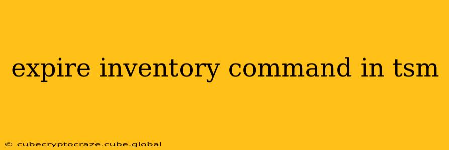 expire inventory command in tsm