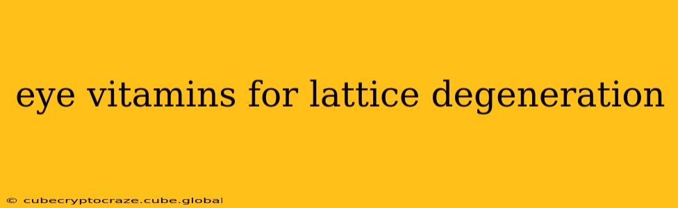 eye vitamins for lattice degeneration