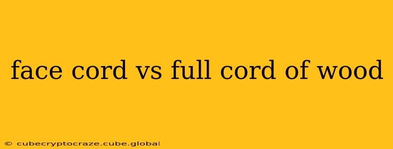 face cord vs full cord of wood