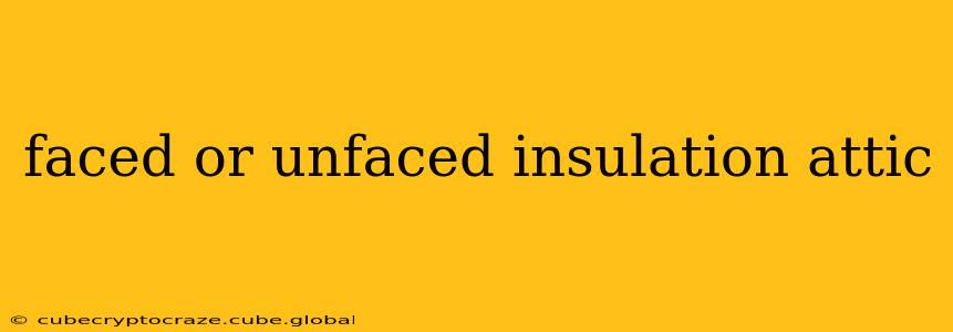 faced or unfaced insulation attic