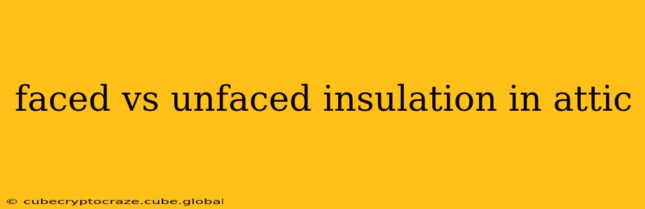 faced vs unfaced insulation in attic