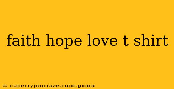 faith hope love t shirt
