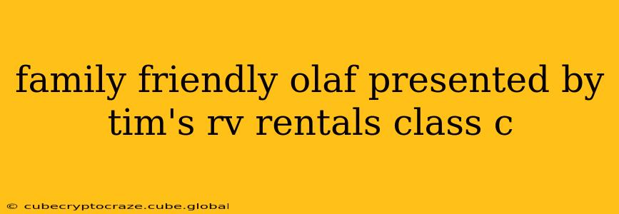 family friendly olaf presented by tim's rv rentals class c