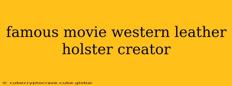 famous movie western leather holster creator