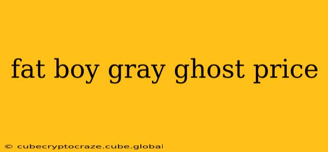 fat boy gray ghost price