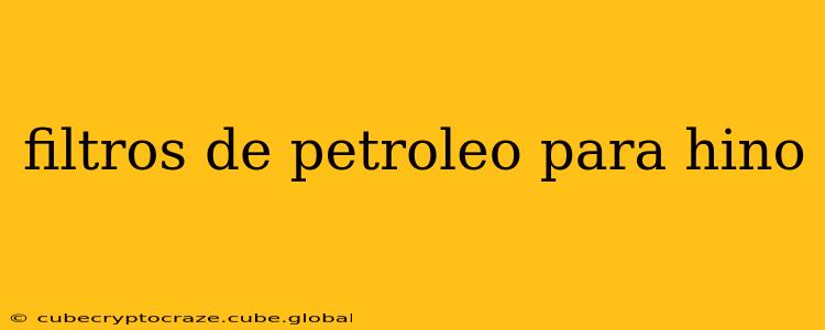filtros de petroleo para hino