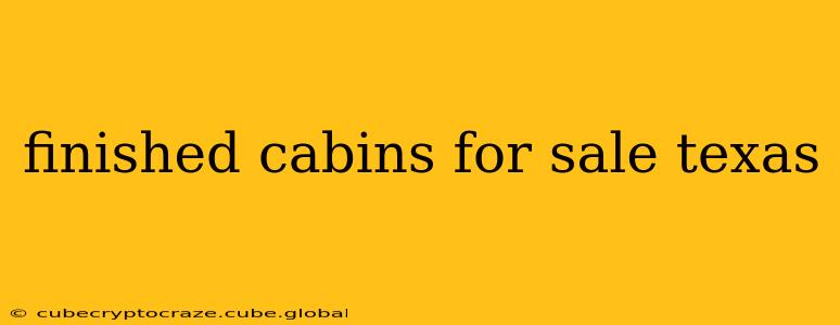 finished cabins for sale texas