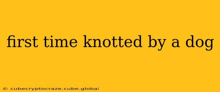 first time knotted by a dog