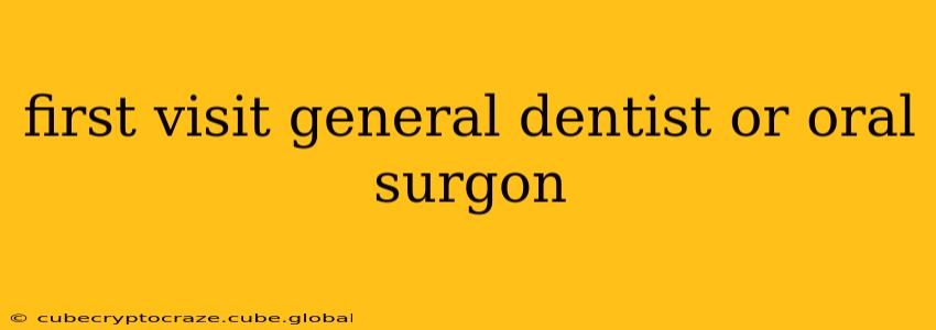 first visit general dentist or oral surgon