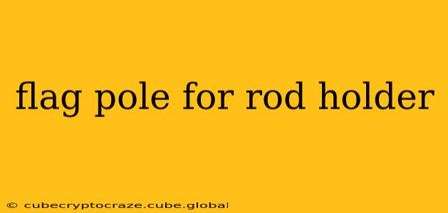 flag pole for rod holder