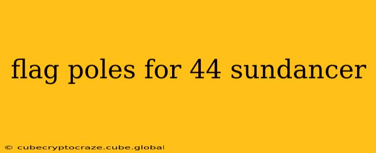 flag poles for 44 sundancer