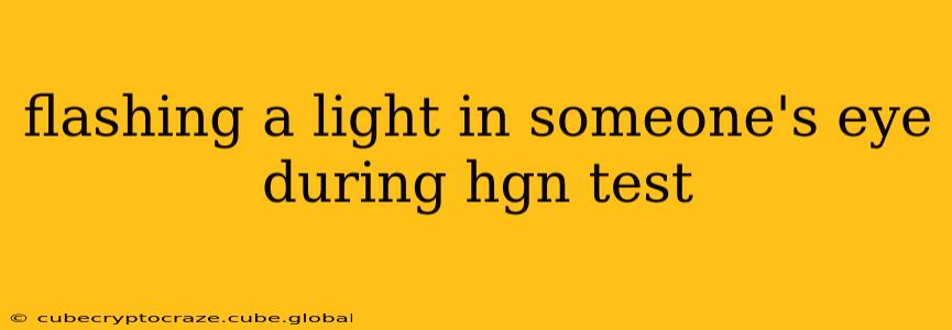 flashing a light in someone's eye during hgn test