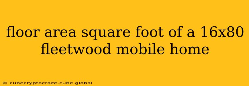 floor area square foot of a 16x80 fleetwood mobile home