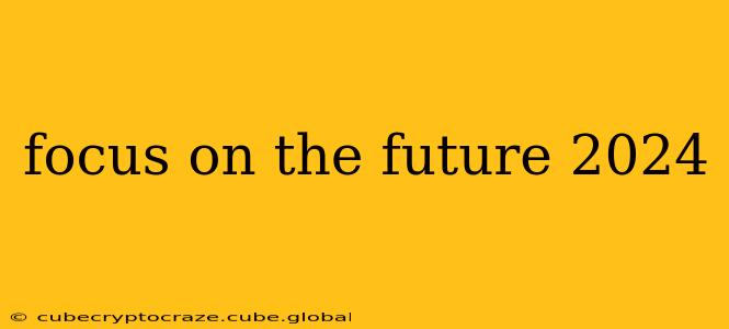 focus on the future 2024