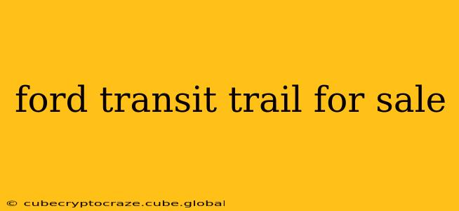 ford transit trail for sale