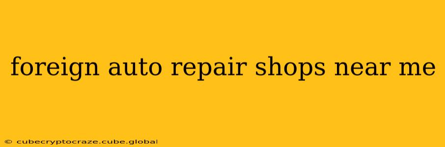 foreign auto repair shops near me