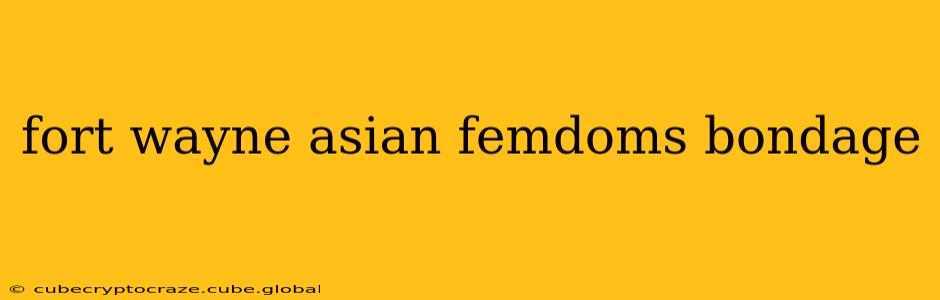 fort wayne asian femdoms bondage