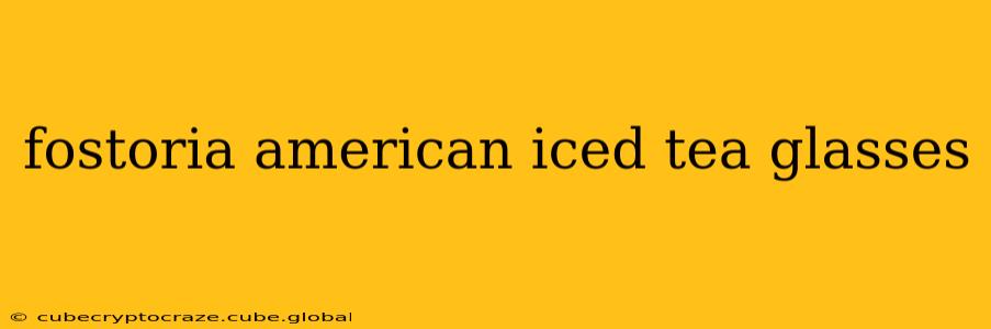 fostoria american iced tea glasses