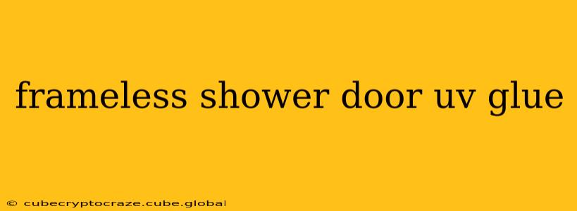 frameless shower door uv glue