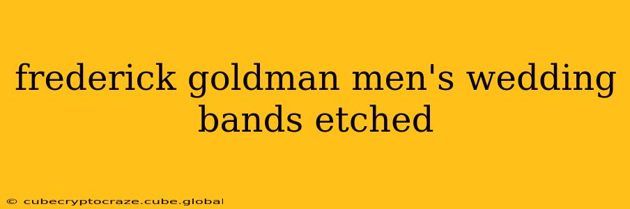 frederick goldman men's wedding bands etched