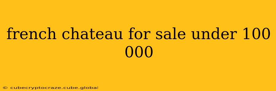 french chateau for sale under 100 000