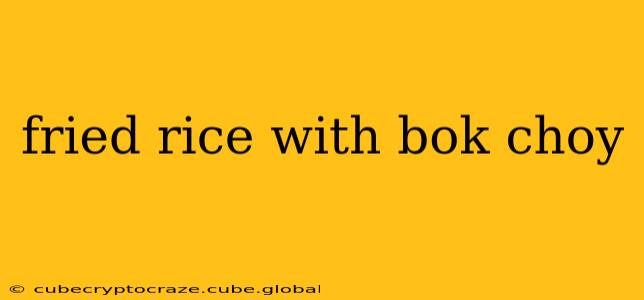 fried rice with bok choy