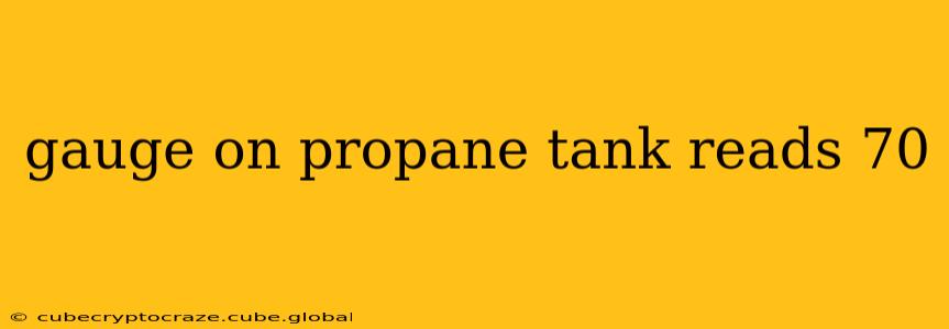 gauge on propane tank reads 70