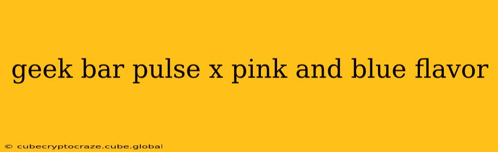 geek bar pulse x pink and blue flavor