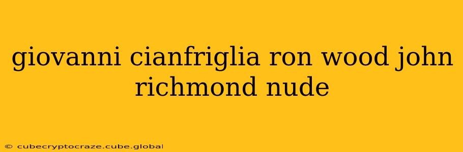 giovanni cianfriglia ron wood john richmond nude