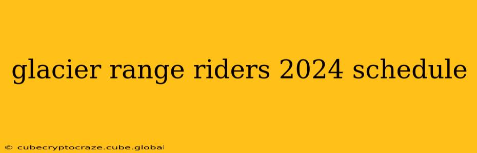 glacier range riders 2024 schedule