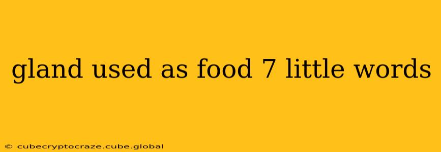 gland used as food 7 little words