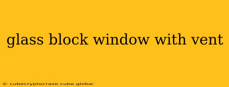 glass block window with vent