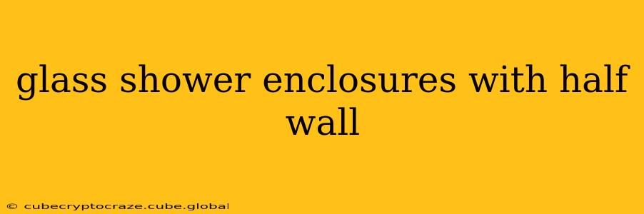 glass shower enclosures with half wall