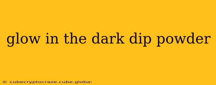 glow in the dark dip powder