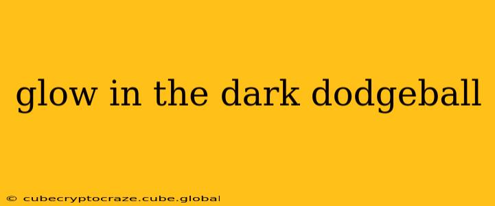 glow in the dark dodgeball