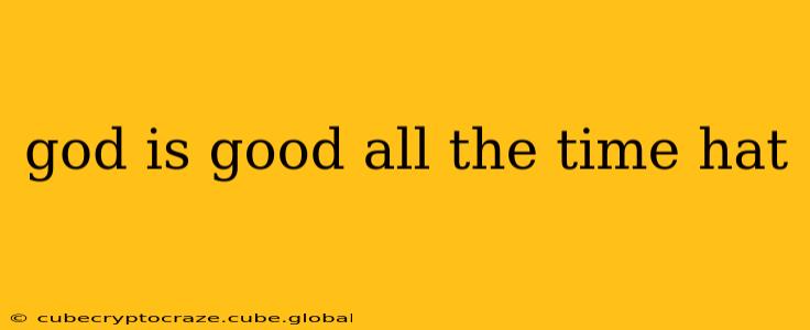 god is good all the time hat