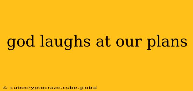 god laughs at our plans