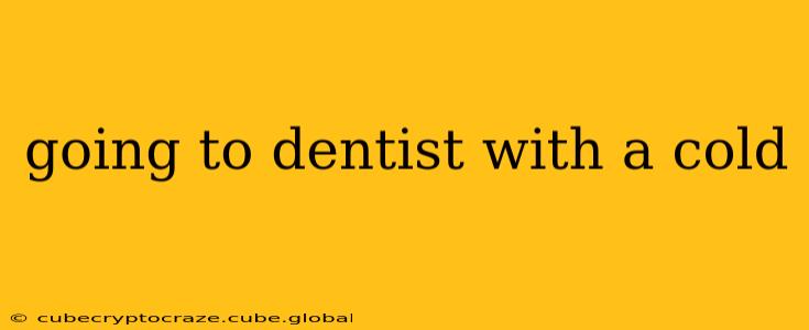 going to dentist with a cold