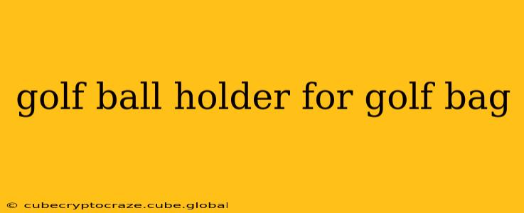 golf ball holder for golf bag