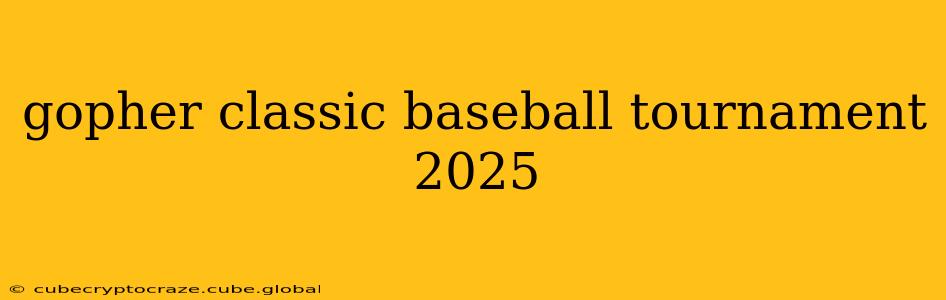 gopher classic baseball tournament 2025