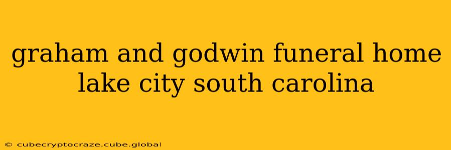 graham and godwin funeral home lake city south carolina