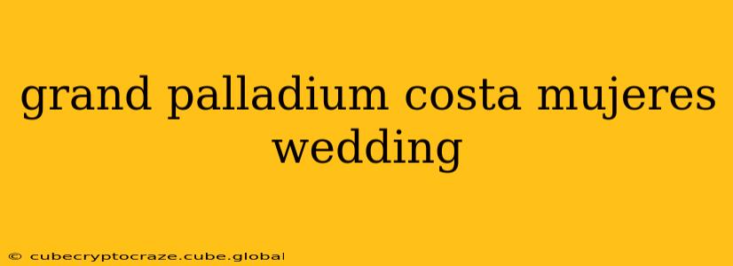 grand palladium costa mujeres wedding