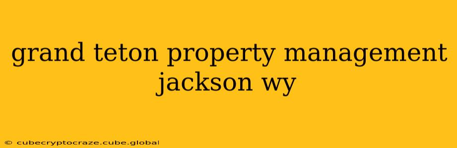 grand teton property management jackson wy