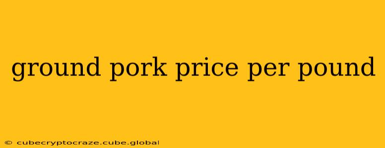 ground pork price per pound