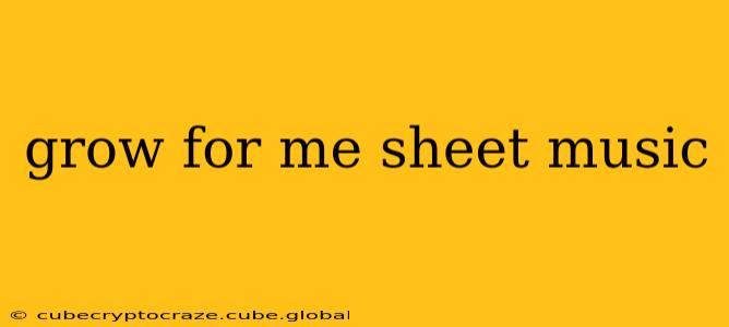grow for me sheet music