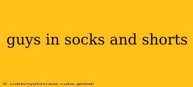 guys in socks and shorts