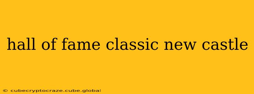 hall of fame classic new castle