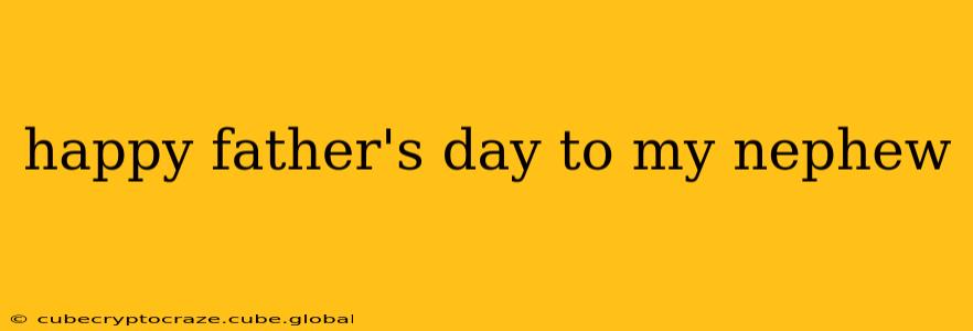 happy father's day to my nephew