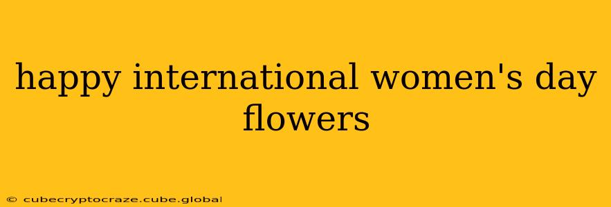 happy international women's day flowers