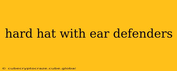 hard hat with ear defenders